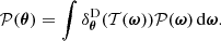 $$ \begin{aligned} \mathcal{P} (\boldsymbol{\theta }) = \int \delta ^\mathrm{D}_{\boldsymbol{\theta }}(\mathcal{T} (\boldsymbol{\omega })) \mathcal{P} (\boldsymbol{\omega }) \, \mathrm{d}\boldsymbol{\omega }. \end{aligned} $$