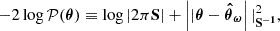 $$ \begin{aligned} -2\log \mathcal{P} (\boldsymbol{\theta }) \equiv \log \left| 2\pi \mathbf S \right| + \left||\boldsymbol{\theta }-\boldsymbol{\hat{\theta }}_{\boldsymbol{\omega }}\right||^2_\mathbf{S ^{-1}}, \end{aligned} $$