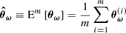 $$ \begin{aligned} \boldsymbol{\hat{\theta }}_{\boldsymbol{\omega }} \equiv \mathrm{E}^m \left[ \boldsymbol{\theta }_{\boldsymbol{\omega }} \right] = \frac{1}{m}\sum _{i = 1}^{m} \boldsymbol{\theta }_{\boldsymbol{\omega }}^{(i)} \end{aligned} $$