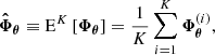 $$ \begin{aligned} \boldsymbol{\hat{\Phi }}_{\boldsymbol{\theta }} \equiv \mathrm{E}^K \left[ \boldsymbol{\Phi }_{\boldsymbol{\theta }} \right] = \frac{1}{K}\sum _{i = 1}^{K} \boldsymbol{\Phi }_{\boldsymbol{\theta }}^{(i)}, \end{aligned} $$