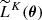 $ \widetilde{L}^K(\boldsymbol{\theta}) $