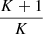 $ \dfrac{K+1}{K} $