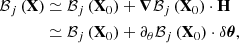 $$ \begin{aligned} \mathcal{B} _j\left(\boldsymbol{\mathrm{X}}\right)&\simeq \mathcal{B} _j\left(\boldsymbol{\mathrm{X}}_0\right) + \boldsymbol{\nabla } \mathcal{B} _j\left(\boldsymbol{\mathrm{X}}_0\right) \cdot \boldsymbol{\mathrm{H}} \nonumber \\&\simeq \mathcal{B} _j\left(\boldsymbol{\mathrm{X}}_0\right) + \partial _\theta \mathcal{B} _j\left(\boldsymbol{\mathrm{X}}_0\right) \cdot \delta \boldsymbol{\theta }, \end{aligned} $$