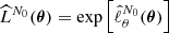 $ \widehat{L}^{N_0}(\boldsymbol{\theta}) = \exp\left[ \hat{\ell}^{N_0}_{\theta}(\boldsymbol{\theta}) \right] $