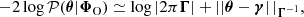 $$ \begin{aligned} -2\log \mathcal{P} (\boldsymbol{\theta }|\boldsymbol{\Phi }_{\rm O}) \simeq \log \left| 2\pi \boldsymbol{\Gamma } \right| + \left||\boldsymbol{\theta }-\boldsymbol{\gamma }\right||_{\boldsymbol{\Gamma }^{-1}}, \end{aligned} $$