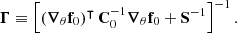 $$ \begin{aligned} \boldsymbol{\Gamma }&\equiv \left[ (\boldsymbol{\nabla }_{\theta } \mathbf f _0)^\intercal \, \mathbf C _0^{-1} \boldsymbol{\nabla }_{\theta } \mathbf f _0 + \mathbf S ^{-1} \right]^{-1}. \end{aligned} $$
