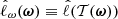 $ \hat{\ell}_\omega(\boldsymbol{\omega}) \equiv \hat{\ell}(\mathcal{T}(\boldsymbol{\omega})) $