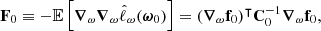 $$ \begin{aligned} \mathbf F _0 \equiv -\mathbb{E} \left[ \boldsymbol{\nabla }_{\omega } \boldsymbol{\nabla }_{\omega }\hat{\ell }_\omega ({\boldsymbol{\omega }_0}) \right] = (\boldsymbol{\nabla }_{\omega } \mathbf f _0)^\intercal \mathbf C _0^{-1} \boldsymbol{\nabla }_{\omega } \mathbf f _0, \end{aligned} $$