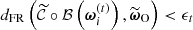 $ d_{\mathrm{FR}}\left(\widetilde{\mathcal{C}} \circ \mathcal{B}\left(\boldsymbol{\omega}_i^{(t)}\right), \widetilde{\boldsymbol{\omega}}_{\mathrm{O}}\right) < \epsilon_t $