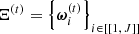 $ \Xi^{(t)}=\left\{\boldsymbol{\omega}_i^{(t)}\right\}_{i\in [ [ 1,\,J ] ] } $