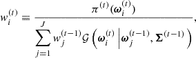 $$ \begin{aligned} {w}_i^{(t)}\equiv \dfrac{\pi ^{(t)}(\boldsymbol{\omega }_i^{(t)})}{\displaystyle \sum _{j = 1}^J{w}_j^{(t-1)}\mathcal{G} \left(\boldsymbol{\omega }_i^{(t)}\left|\boldsymbol{\omega }_j^{(t-1)},\boldsymbol{\Sigma }^{(t-1)}\right.\right)}, \end{aligned} $$