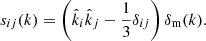 $$ \begin{aligned} s_{ij}(k) = \left(\hat{k}_i \hat{k}_j - \frac{1}{3} \delta _{ij}\right) \delta _{\rm m}(k). \end{aligned} $$