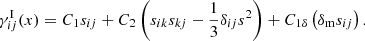 $$ \begin{aligned} \gamma ^\mathrm{I}_{ij}(x) = C_1 s_{ij} + C_2 \left(s_{ik}s_{kj} - \frac{1}{3} \delta _{ij} s^2\right) + C_{1\delta } \left(\delta _{\rm m} s_{ij}\right). \end{aligned} $$
