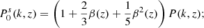 $$ \begin{aligned} P_0^s(k,z)&= \left(1 + \frac{2}{3} \beta (z) + \frac{1}{5} \beta ^2(z)\right) P(k,z); \end{aligned} $$