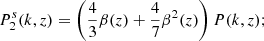 $$ \begin{aligned} P_2^s(k,z)&= \left(\frac{4}{3} \beta (z) + \frac{4}{7} \beta ^2(z)\right) P(k,z); \end{aligned} $$