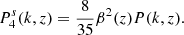 $$ \begin{aligned} P_4^s(k,z)&= \frac{8}{35} \beta ^2(z) P(k,z). \end{aligned} $$