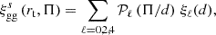 $$ \begin{aligned} \xi _{\rm gg}^s\left(r_{\mathrm{t} }, \Pi \right) = \sum _{\ell = 0,2,4} \mathcal{P} _{\ell } \left(\Pi /d\right) \, \xi _{\ell }(d), \end{aligned} $$
