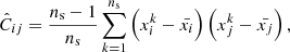 $$ \begin{aligned} \hat{C}_{ij} = \frac{n_{\mathrm{s} }-1}{n_{\mathrm{s} }} \sum _{k = 1}^{n_{\mathrm{s} }}\left(x_{i}^{k}-\bar{x_{i}}\right) \left(x_{j}^{k}-\bar{x_{j}}\right), \end{aligned} $$