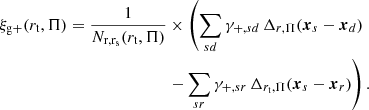 $$ \begin{aligned} \xi _{\rm g+}(r_{\rm t}, \Pi ) = \frac{1}{N_{\mathrm{r}, \mathrm{r_s}} (r_{\rm t}, \Pi )}&\times \left(\sum _{sd}\gamma _{+,sd} \, \Delta _{r,\Pi }(\boldsymbol{x}_s - \boldsymbol{x}_d)\right.\nonumber \\&\left. - \sum _{sr} \gamma _{+,sr} \, \Delta _{r_{\rm t}, \Pi }(\boldsymbol{x}_s - \boldsymbol{x}_r) \right). \end{aligned} $$