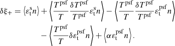 $$ \begin{aligned} \delta \xi _+ = \left\langle \varepsilon ^\mathrm{s}_{\rm t} n \right\rangle&+ \left\langle \frac{T^\mathrm{psf}}{T} \frac{\delta T^\mathrm{psf}}{T^\mathrm{psf}} \varepsilon ^\mathrm{s}_{\rm t} n \right\rangle - \left\langle \frac{T^\mathrm{psf}}{T} \frac{\delta T^\mathrm{psf}}{T^\mathrm{psf}} \varepsilon _{\rm t}^\mathrm{psf} n \right\rangle \nonumber \\&- \left\langle \frac{T^\mathrm{psf}}{T} \delta \varepsilon _{\rm t}^\mathrm{psf} n \right\rangle + \left\langle \alpha \varepsilon _{\rm t}^\mathrm{psf} n \right\rangle . \end{aligned} $$