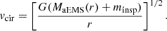 $$ v_\mathrm {cir}= \left [\frac {G (M_{{\mathrm {aEMS}}}(r) + m_{{\mathrm {insp}}})}{r}\right ]^{1/2}. $$