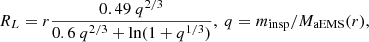 $$ R_{L} = r \frac {0.49\ q^{2/3}}{0.6\ q^{2/3}+ \ln (1+q^{1/3})},\ q = m_\mathrm {insp}/M_\mathrm {aEMS}(r) , $$