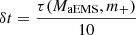 $ \delta t = \frac {\tau (M_{{\mathrm {aEMS}}},m_{+})}{10} $