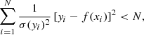 $$ \begin{aligned} \sum _{i = 1}^N \frac{1}{\sigma (y_i)^2} \left[ y_i - f(x_i) \right]^2 < N, \end{aligned} $$