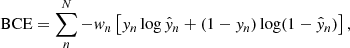 $$ \begin{aligned} \text{ BCE} = \sum _{n}^N -{ w}_n\left[ { y}_n\log {\hat{y}_n} + (1 - { y}_n)\log (1-\hat{{ y}}_n)\right], \end{aligned} $$