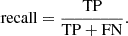 $$ \begin{aligned} \mathrm{recall} = \frac{\mathrm{TP}}{\mathrm{TP+FN}} . \end{aligned} $$