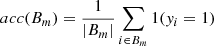 $$ \begin{aligned} acc(B_m) = \frac{1}{|B_m|}\sum _{i\in B_m}1(y_i = 1) \end{aligned} $$