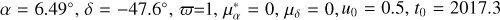 $\[\alpha=6.49^{\circ}, \delta=-47.6^{\circ}, \varpi=1, \mu_{\alpha}^{*}=0, \mu_{\delta}=0, u_{0}=0.5, t_{0}=2017.3\]$