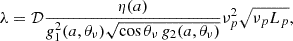 $$ \begin{aligned}&\lambda =\mathcal{D} \frac{\eta (a)}{g_1^2(a,\theta _\nu )\sqrt{\cos \theta _\nu \, g_2(a,\theta _\nu )}}\nu _p^2\sqrt{\nu _pL_p}, \end{aligned} $$