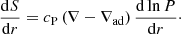 $$ \begin{aligned} \frac{\mathrm{d}S}{\mathrm{d}r} = c_{\rm P}\,(\nabla -\nabla _{\rm ad})\,\frac{\mathrm{d}\ln P}{\mathrm{d}r}\cdot \end{aligned} $$