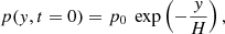 $$ \begin{aligned} p(y,t = 0)&= p_0\ \exp \left(-\frac{y}{H}\right),\end{aligned} $$