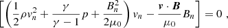 $$ \begin{aligned}&\left[\left(\frac{1}{2}\rho v_n^2 + \frac{\gamma }{\gamma -1}p + \frac{B_n^2}{2\mu _0}\right) v_n - \frac{\boldsymbol{v}\cdot \boldsymbol{B}}{\mu _0}B_n \right] = 0 \,\, , \end{aligned} $$