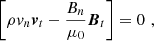 $$ \begin{aligned}&\left[\rho v_n \boldsymbol{v}_t - \frac{ B_n}{\mu _0}\boldsymbol{B}_t \right] = 0 \,\, , \end{aligned} $$