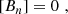 $$ \begin{aligned}&[B_n] = 0 \,\, , \end{aligned} $$
