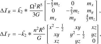 \Delta\mathcal{I}_R & = \tilde{k_2} \bast \frac{\Omega^2 R^5}{3G} \begin{bmatrix} -\frac{2}{3}m_z & 0 & m_x \\ 0 & -\frac{2}{3}m_z & m_y \\ m_x & m_y & \frac{4}{3}m_z \end{bmatrix} \,, \\ \Delta\mathcal{I}_T & = -\tilde{k_2} \bast \frac{n^2 R^5}{G} \begin{bmatrix} x^2-\frac{1}{2} & xy & xz \\ xy & y^2-\frac{1}{2} & yz \\ xz & yz & 0 \end{bmatrix} ,