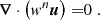 $$ \begin{aligned} \boldsymbol{\nabla } \cdot \left(w^n \boldsymbol{u} \right) =&0 \; . \end{aligned} $$