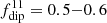 $ f_{\mathrm{dip}}^{11} = 0.5{-}0.6 $