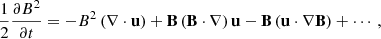 $$ \begin{aligned} \frac{1}{2}\frac{\partial B^2}{\partial t} = -B^2 \left( \nabla \cdot \mathbf u \right) + \mathbf B \left(\mathbf B \cdot \nabla \right) \mathbf u - \mathbf B \left( \mathbf u \cdot \nabla \mathbf B \right) + \cdots , \end{aligned} $$