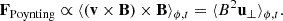 $$ \begin{aligned} \mathbf F _{\rm Poynting} \propto \langle (\mathbf v \times \mathbf B ) \times \mathbf B \rangle _{\phi ,t} = \langle B^2 \mathbf u _\perp \rangle _{\phi ,t}. \end{aligned} $$