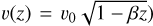 \[v(z) = {v_0}\sqrt {1 - \beta z} )\]