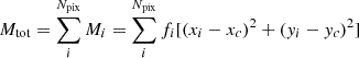 $ M_{\mathrm{tot}}=\sum_i^{N_{\mathrm{pix}}}M_i=\sum_i^{N_{\mathrm{pix}}} f_i[(x_i-x_c)^2+(y_i-y_c)^2] $