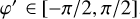 $\varphi'\in [-\pi/2,\pi/2]$