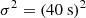 $ \sigma^2 =(40~\rm{s})^2 $