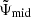 $ \tilde\Psi_{\mathrm{mid}} $