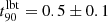 $ t_{\mathrm {90}}^{\mathrm {lbt}} = 0.5\pm 0.1 $