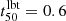 $ t_{50}^{\mathrm {lbt}} = 0.6 $